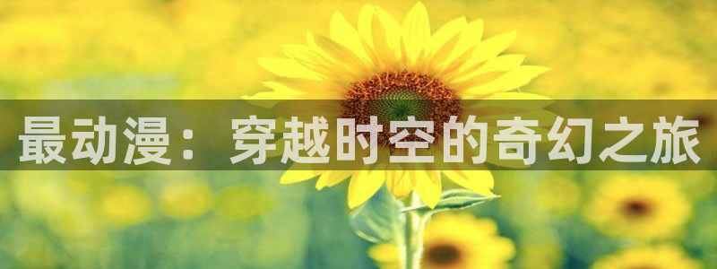 backstage韩漫免费观看：最动漫：穿越时空的奇幻之旅